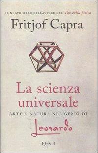 La scienza universale. Arte e natura nel genio di Leonardo - Fritjof Capra - Libro Rizzoli 2007, Saggi stranieri | Libraccio.it