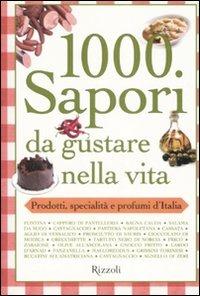 Mille sapori da gustare nella vita. Prodotti, specialità e profumi d'Italia  - Libro Rizzoli 2007, I libri illustrati | Libraccio.it
