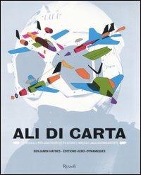 Ali di carta. 24 modelli per costruire (e pilotare) innocui cacciabombardieri. Ediz. illustrata - Benjamin Haynes - Libro Rizzoli 2007, I libri illustrati | Libraccio.it
