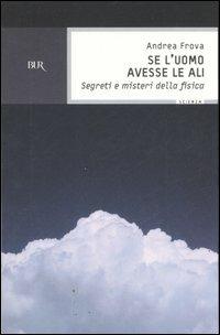 Se l'uomo avesse le ali. Segreti e misteri della fisica - Andrea Frova - Libro Rizzoli 2007, BUR Scienza | Libraccio.it