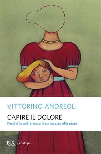 Capire il dolore. Perché la sofferenza lasci spazio alla gioia - Vittorino Andreoli - Libro Rizzoli 2007, BUR Saggi | Libraccio.it