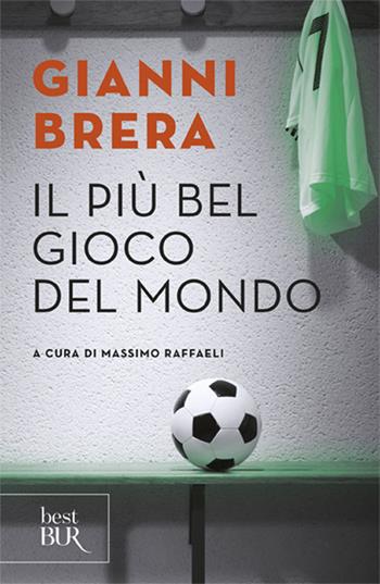 Il più bel gioco del mondo. Scritti di calcio (1949-1982) - Gianni Brera - Libro Rizzoli 2007, BUR Scrittori contemporanei | Libraccio.it