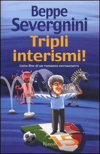 Tripli interismi! Lieto fine di un romanzo neroazzurro - Beppe Severgnini - Libro Rizzoli 2007 | Libraccio.it