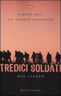 Tredici soldati - Ron Leshem - Libro Rizzoli 2007, 24/7 | Libraccio.it