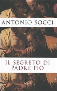 Il segreto di padre Pio - Antonio Socci - Libro Rizzoli 2007 | Libraccio.it