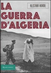 La guerra d'Algeria - Alistair Horne - Libro Rizzoli 2007, Storica | Libraccio.it