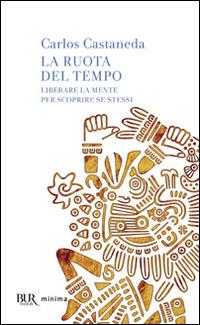 La ruota del tempo - Carlos Castaneda - Libro Rizzoli 2007, BUR Pillole BUR | Libraccio.it