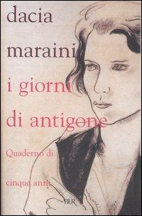 I giorni di Antigone. Quaderno di cinque anni - Dacia Maraini - Libro Rizzoli 2007, BUR Saggi | Libraccio.it