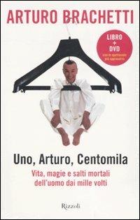 Uno, Arturo, centomila. Vita, magie e salti mortali dell'uomo dai mille volti. Con DVD - Arturo Brachetti - Libro Rizzoli 2007, Varia | Libraccio.it
