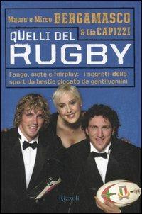 Quelli del rugby. Fango, mete e fairplay: i segreti dello sport da bestie giocato da gentiluomini. Ediz. illustrata - Mauro Bergamasco, Mirco Bergamasco, Lia Capizzi - Libro Rizzoli 2007, Varia | Libraccio.it