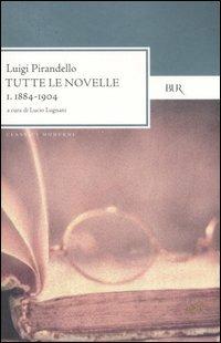Tutte le novelle. Vol. 1: 1884-1904 - Luigi Pirandello - Libro Rizzoli 2007, BUR Classici moderni | Libraccio.it