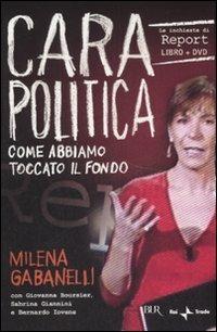 Cara politica. Come abbiamo toccato il fondo. Le inchieste di Report. Con DVD - Milena Gabanelli - Libro Rizzoli 2007 | Libraccio.it