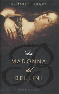 La madonna del Bellini - Elizabeth Lowry - Libro Rizzoli 2007 | Libraccio.it
