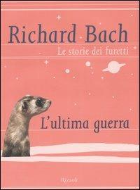 Le storie dei furetti. L'ultima guerra - Richard Bach - Libro Rizzoli 2007, Scala stranieri | Libraccio.it