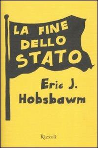 La fine dello Stato - Eric J. Hobsbawm - Libro Rizzoli 2007, Piccoli saggi | Libraccio.it