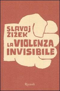La violenza invisibile - Slavoj Žižek - Libro Rizzoli 2007, Piccoli saggi | Libraccio.it