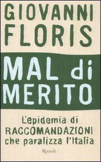 Mal di merito. L'epidemia di raccomandazioni che paralizza l'Italia - Giovanni Floris - Libro Rizzoli 2007, Saggi italiani | Libraccio.it