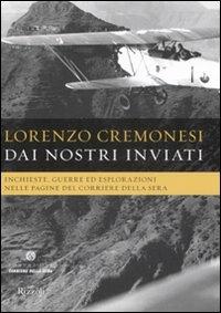 Dai nostri inviati. Inchieste, guerre ed esplorazioni nelle pagine del«Corriere della Sera». Ediz. illustrata - Lorenzo Cremonesi - Libro Fondazione Corriere della Sera 2008, Il Corriere racconta | Libraccio.it
