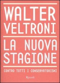 La nuova stagione. Contro tutti i conservatorismi - Walter Veltroni - Libro Rizzoli 2007, Saggi italiani | Libraccio.it