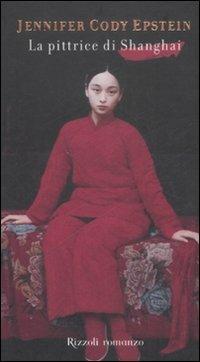 La pittrice di Shanghai - Jennifer C. Epstein - Libro Rizzoli 2008, Scala stranieri | Libraccio.it
