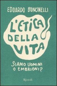 L'etica della vita - Edoardo Boncinelli - Libro Rizzoli 2008, Piccoli saggi | Libraccio.it