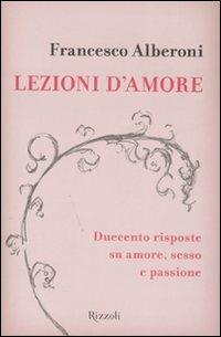 Lezioni d'amore. Duecento domande e risposte su amore, sesso e passione - Francesco Alberoni - Libro Rizzoli 2008, I libri di Francesco Alberoni | Libraccio.it