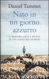 Nato in un giorno azzurro. Il mistero della mente di un genio dei numeri - Daniel Tammet - Libro Rizzoli 2008 | Libraccio.it
