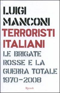 Terroristi italiani. Le Brigate Rosse e la guerra totale 1970-2008 - Luigi Manconi - Libro Rizzoli 2008, Saggi italiani | Libraccio.it