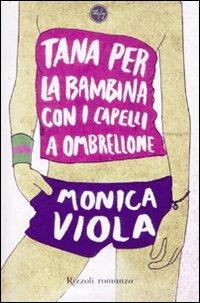 Tana per la bambina con i capelli a ombrellone - Monica Viola - Libro Rizzoli 2008, 24/7 | Libraccio.it