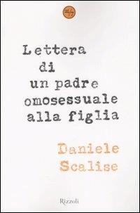 Lettera di un padre omosessuale alla figlia - Daniele Scalise - Libro Rizzoli 2008, 24/7 | Libraccio.it