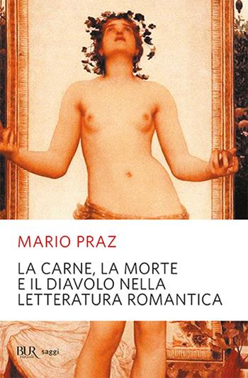 La carne, la morte e il diavolo nella letteratura romantica - Mario Praz - Libro Rizzoli 2008, BUR Alta fedeltà | Libraccio.it