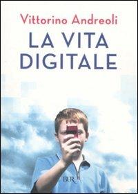 La vita digitale - Vittorino Andreoli - Libro Rizzoli 2008, BUR Saggi | Libraccio.it