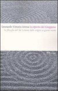 Lo spirito del Giappone. La filosofia del Sol Levante dalle origini ai giorni nostri - Leonardo Vittorio Arena - Libro Rizzoli 2008, BUR Saggi | Libraccio.it