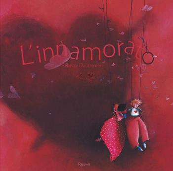 L'innamorato. Ediz. illustrata - Rébecca Dautremer - Libro Rizzoli 2008, Albi illustrati | Libraccio.it