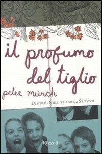 Il profumo del tiglio. Diario di Nina, 12 anni, a Sarajevo - Peter Münch - Libro Rizzoli 2008, Narrativa Ragazzi | Libraccio.it