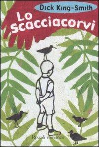 Lo scacciacorvi - Dick King-Smith - Libro Rizzoli 2008, Narrativa Ragazzi | Libraccio.it