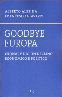 Goodbye Europa. Cronache di un declino economico e politico - Alberto Alesina, Francesco Giavazzi - Libro Rizzoli 2008, BUR Saggi | Libraccio.it