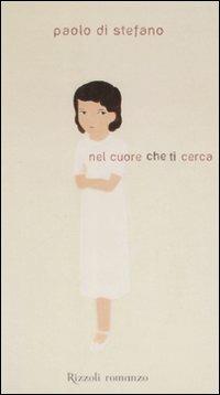 Nel cuore che ti cerca - Paolo Di Stefano - Libro Rizzoli 2008, Scala italiani | Libraccio.it