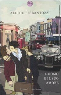 L'uomo e il suo amore - Alcide Pierantozzi - Libro Rizzoli 2008, 24/7 | Libraccio.it