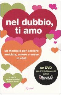 Nel dubbio, ti amo. Un manuale per cercare amicizia, amore e sesso in chat. Con DVD  - Libro Rizzoli 2008 | Libraccio.it