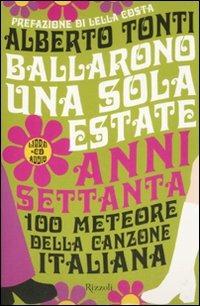 Ballarono una sola estate. Anni Settanta. 100 meteore della canzone italiana. Con CD Audio - Alberto Tonti - Libro Rizzoli 2008 | Libraccio.it