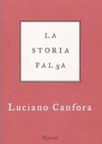 La storia falsa - Luciano Canfora - Libro Rizzoli 2008, Saggi italiani | Libraccio.it