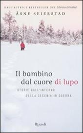 Il bambino dal cuore di lupo. Storie dall'inferno della Cecenia in guerra