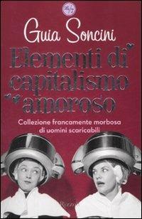 Elementi di capitalismo amoroso - Guia Soncini - Libro Rizzoli 2008, 24/7 | Libraccio.it