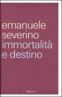 Immortalità e destino - Emanuele Severino - Libro Rizzoli 2008, Saggi italiani | Libraccio.it
