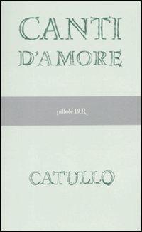 Canti d'amore - G. Valerio Catullo - Libro Rizzoli 2008, BUR Pillole BUR | Libraccio.it