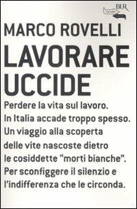 Lavorare uccide - Marco Rovelli - Libro Rizzoli 2008, BUR Futuropassato | Libraccio.it
