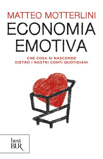 Economia emotiva. Che cosa si nasconde dietro i nostri conti quotidiani - Matteo Motterlini - Libro Rizzoli 2008, BUR Saggi | Libraccio.it