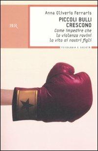 Piccoli bulli crescono. Come impedire che la violenza rovini la vita ai nostri figli - Anna Oliverio Ferraris - Libro Rizzoli 2008, BUR BUR Psicologia e società | Libraccio.it