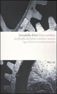 Vita e artificio. La filosofia di fronte a natura e tecnica - Annabella D'Atri - Libro Rizzoli 2008, BUR Saggi | Libraccio.it